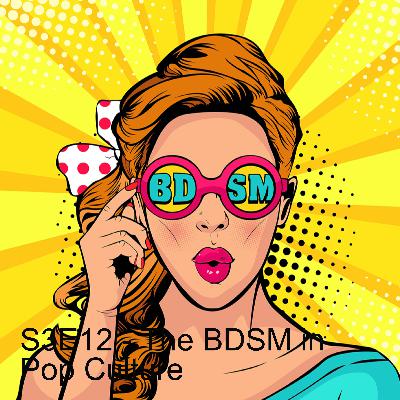 S3E12 - The BDSM in Pop Culture S3E12 - The BDSM in Pop Culture