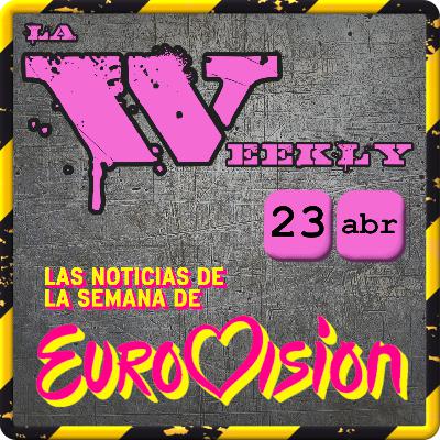 La Weekly [23 abril] Las noticias de Eurovisión de la semana