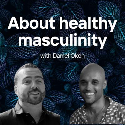 On healthy masculinity - with Daniel Okon
