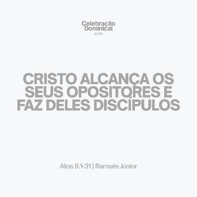 Cristo alcança os seus opositores e faz deles discípulos | Atos 9.1-31 | Ramsés Júnior Cristo alcança os seus opositores e faz deles discípulos | Atos 9.1-31 | Ramsés Júnior