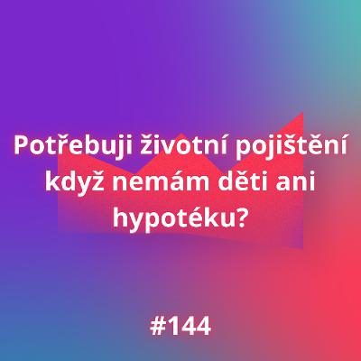 #144 Potřebuji životní pojištění když nemám děti ani hypotéku?