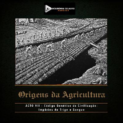 ACTO VII - Código Genético da Civilização: Impérios de Trigo e Sangue