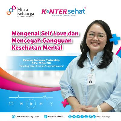 Konter Sehat: Mengenal Self Love dan Mencegah Gangguan Kesehatan Mental - Psikolog Francesca Tjubandrio, S.Psi, M.Psi, Psikolog, C.Ht (Eps : 166)