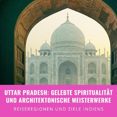 Reiseregionen Indiens: Uttar Pradesh - Gelebte Spiritualität und Architektonische Meisterwerke