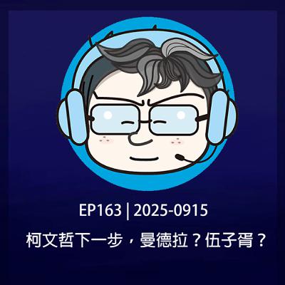 EP163 | 2025-0915 柯文哲下一步，曼德拉？伍子胥？