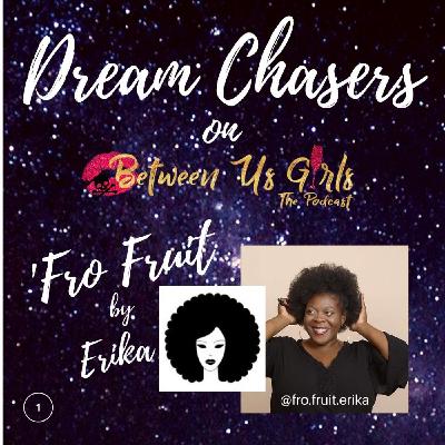 Dream Chasers: 'Fro Fruit by Erika Part 1 Dream Chasers: 'Fro Fruit by Erika Part 1