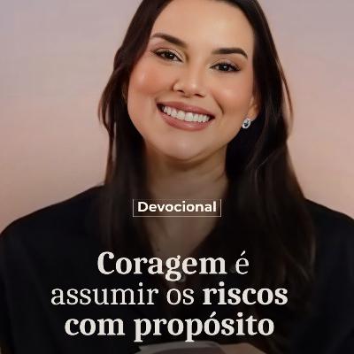 CORAGEM É ASSUMIR OS RISCOS DO PROPÓSITO CORAGEM É ASSUMIR OS RISCOS DO PROPÓSITO