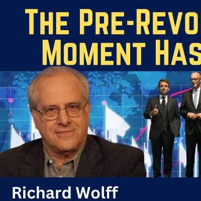 Richard Wolff: The West's Pre-Revolutionary Moment has Arrived
