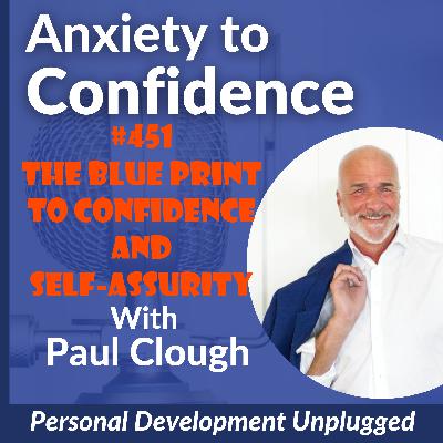 #451 The Blue Print To Confidence and Self Assurity
