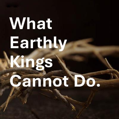 What Earthly Kings Cannot Do | Chris Osburn