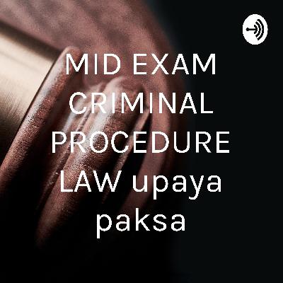 MID EXAM CRIMINAL PROCEDURE LAW “upaya paksa”