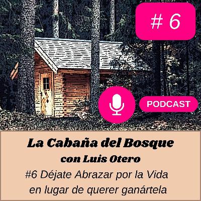 #6 Déjate Abrazar por la Vida en Lugar de Querer Ganártela