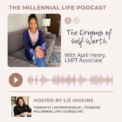 The Origins of Self Worth with April Henry, LMFT Associate The Origins of Self Worth with April Henry, LMFT Associate
