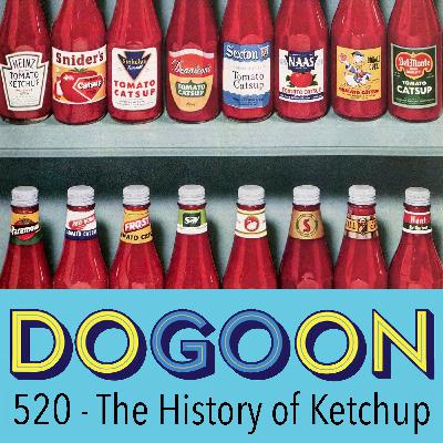 520 - The Surprisingly Interesting History of Ketchup