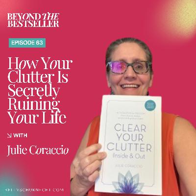 How Your Clutter Is Secretly Ruining Your Life with Julie Coraccio