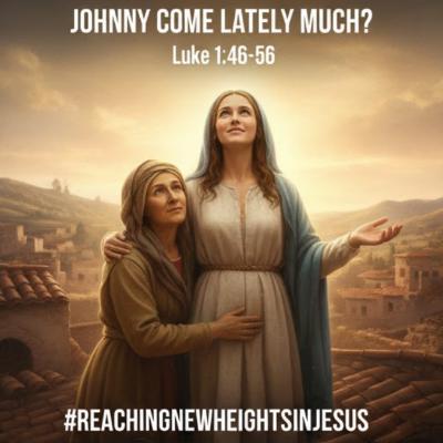 Johnny Come Lately Much? Luke 1:46-56 Johnny Come Lately Much? Luke 1:46-56