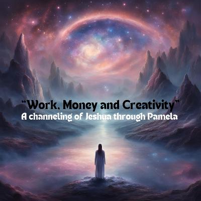 EP26: "Work, Money and Creativity" A Channeling of Jeshua through Pamela