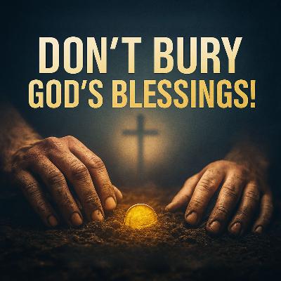 Don’t Bury God’s Blessings Don’t Bury God’s Blessings
