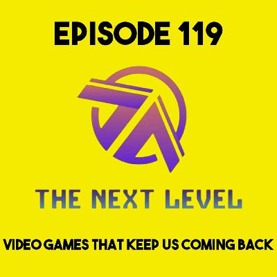 The Next Level Episode 119: Video Games That Keep Us Coming Back The Next Level Episode 119: Video Games That Keep Us Coming Back