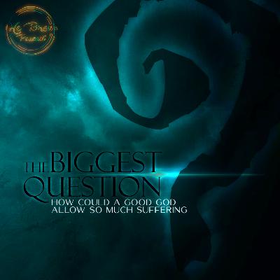EP 78 - The Biggest Question, How could a good God allow so much suffering EP 78 - The Biggest Question, How could a good God allow so much suffering