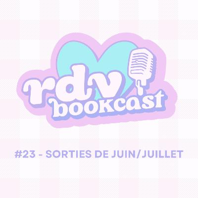 #23 - SORTIES JUIN/JUILLET - RDVBOOKCAST #23 - SORTIES JUIN/JUILLET - RDVBOOKCAST