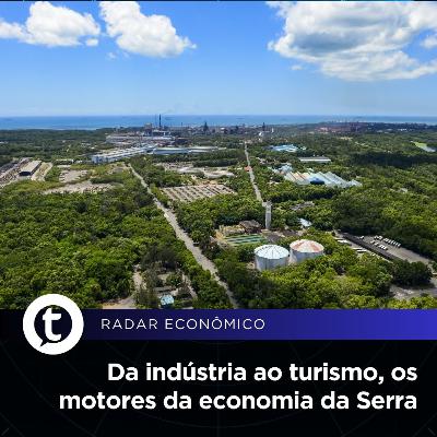 Da indústria ao turismo, os motores da economia da Serra | Radar Econômico #02 Da indústria ao turismo, os motores da economia da Serra | Radar Econômico #02