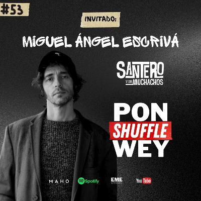 MIGUEL ÁNGEL ESCRIVÁ - SANTERO Y LOS MUCHACHOS | PON SHUFFLE WEY con Dan Bojorges #53