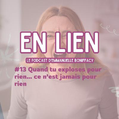 #13 Quand tu exploses pour “rien”… ce n’est jamais pour rien