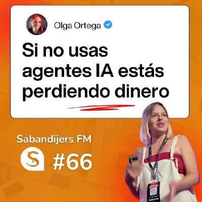 SABANDIJERS FM #66 SI NO USAS AGENTES DE IA ESTÁS PERDIENDO DINERO FT OLGA ORTEGA