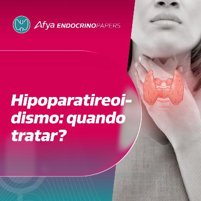Quando deve ser tratado o hipoparatireodisimo de acordo com o guideline europeu?