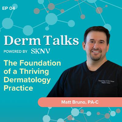 The Foundation of a Thriving Dermatology Practice With Matt Bruno PA-C