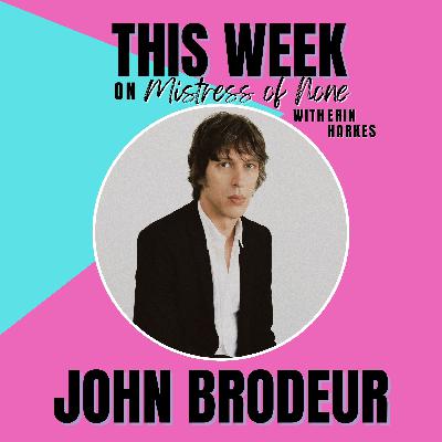 Mistress of None with Erin Harkes #35 - John Brodeur of Bird Streets