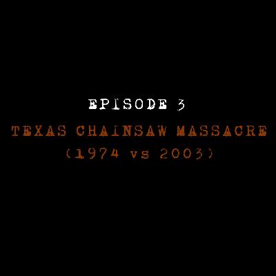 EPISODE 3: TEXAS CHAINSAW MASSACRE (1974 vs 2003)