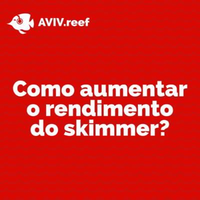 Como aumentar o rendimento do skimmer?