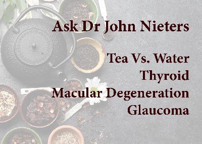 Q&A 3/16/23 Tea Vs Water, Thyroid, Macular Degeneration and Glaucoma Q&A 3/16/23 Tea Vs Water, Thyroid, Macular Degeneration and Glaucoma