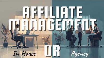 How to Decide Between an In-House Affiliate Manager and an Agency