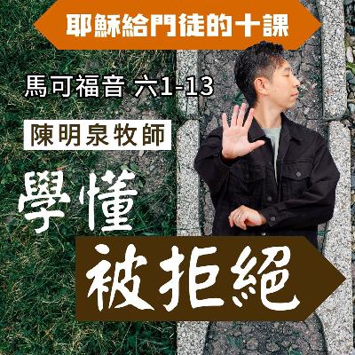 學懂被拒絕｜馬可福音 @陳明泉牧師｜2025年7月6日