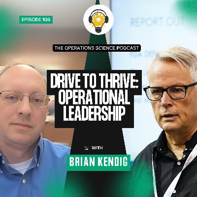 Drive to Thrive: Operational Leadership | Brian Kendig | The Operations Science Podcast | Ep 106 Drive to Thrive: Operational Leadership | Brian Kendig | The Operations Science Podcast | Ep 106