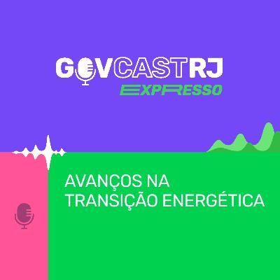 Avanços na Transição Energética - Expresso GovCast #RJ Avanços na Transição Energética - Expresso GovCast #RJ
