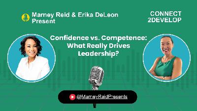 Confidence vs. Competence: What Really Drives Leadership? with Marney Reid and Erika DeLeon Confidence vs. Competence: What Really Drives Leadership? with Marney Reid and Erika DeLeon