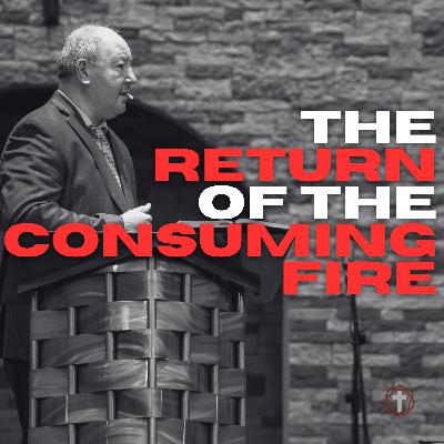 "The Return of the Consuming Fire" | Pastor Ron Russell "The Return of the Consuming Fire" | Pastor Ron Russell
