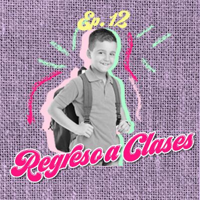 Ep. 12: Regreso a Clases
