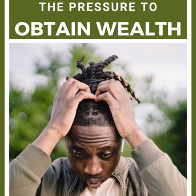 The Pressure To Obtain Wealth