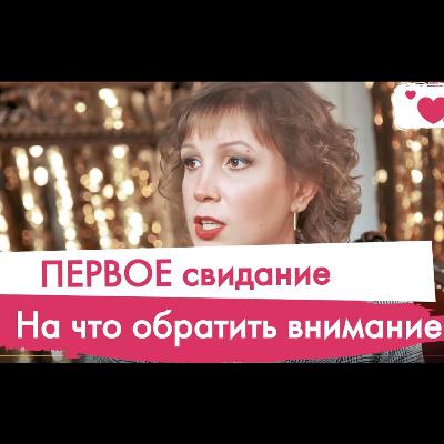 Первое свидание. На что обратить внимание?  Разговор с психологом. Отношения, семья, роды, дети