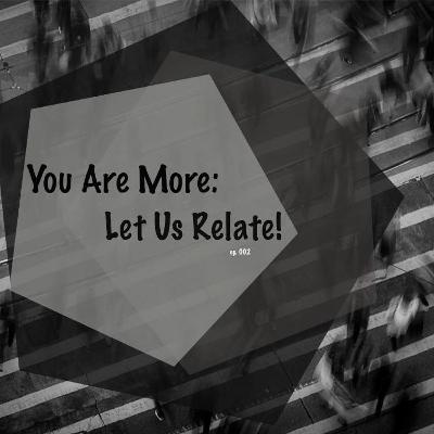 YouAreMore002- Let Us Relate!
