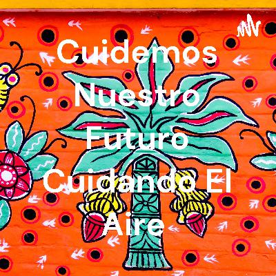 Cuidemos nuestro futuro cuidando el aire Cuidemos nuestro futuro cuidando el aire