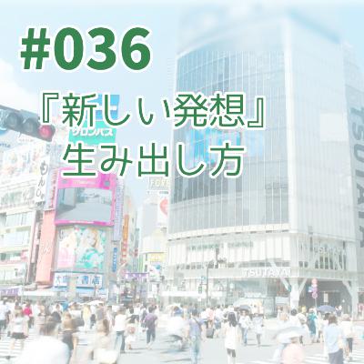 #036 『新しい発想』の生み出し方 #036 『新しい発想』の生み出し方