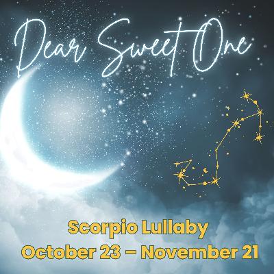 Dear Sweet One - Scorpio Lullaby -October 13 - November 21