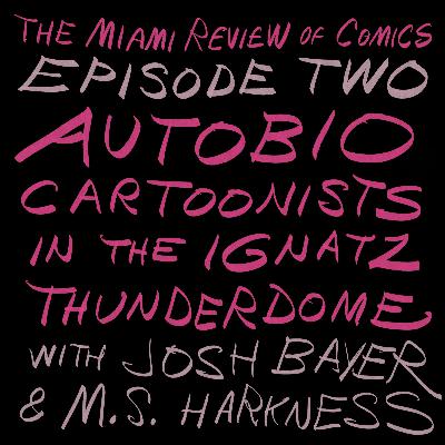 Episode 2 - Autobio Cartoonists in the Ignatz Thunderdome, with Josh Bayer and M.S. Harkness