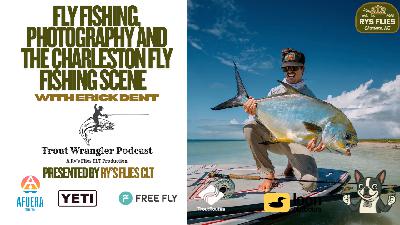 Trout Wrangler Podcast Season 2 Ep.82:Fly Fishing, Photography, and the Charleston Scene with Erick Dent Trout Wrangler Podcast Season 2 Ep.82:Fly Fishing, Photography, and the Charleston Scene with Erick Dent